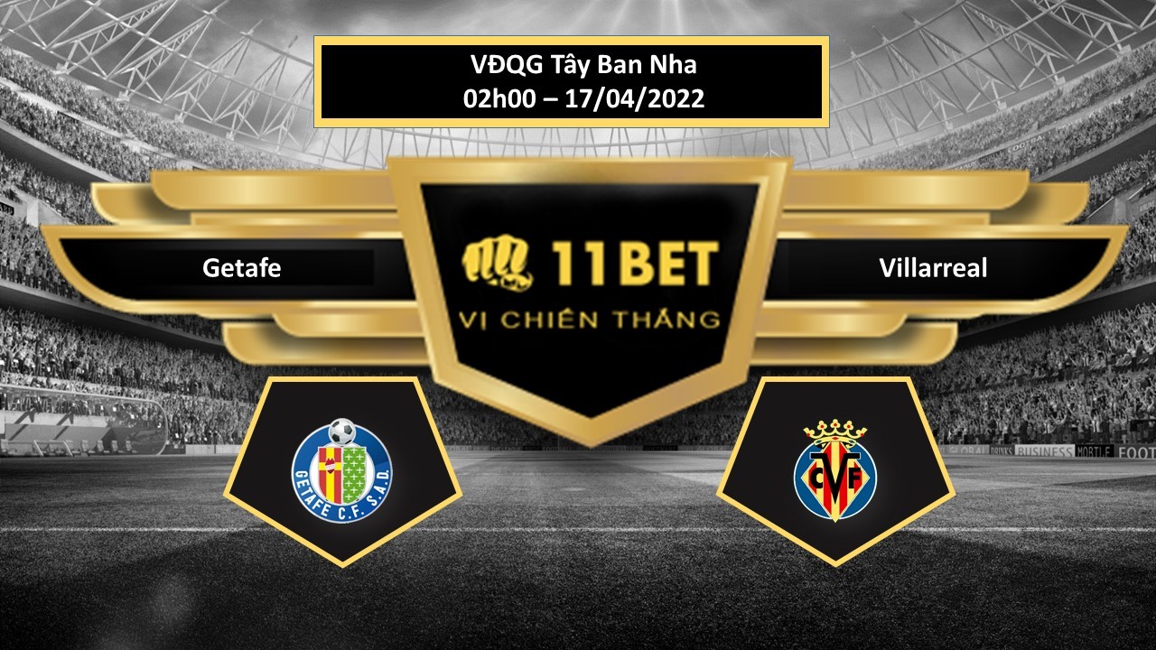 11BET Tip bóng đá Getafe vs Villarreal , hôm nay 17/04/2022