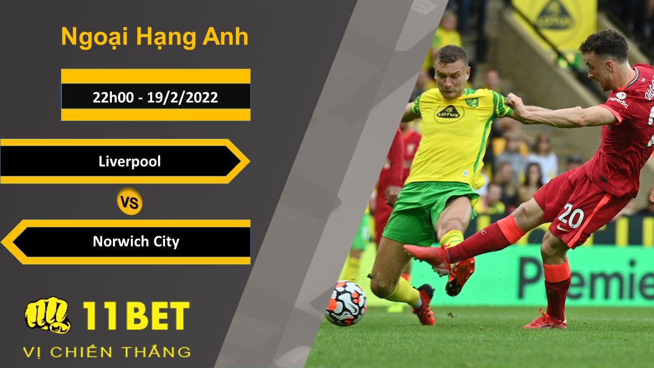 11BET Soi kèo Liverpool vs Norwich City, 22h00, 19/2/2022