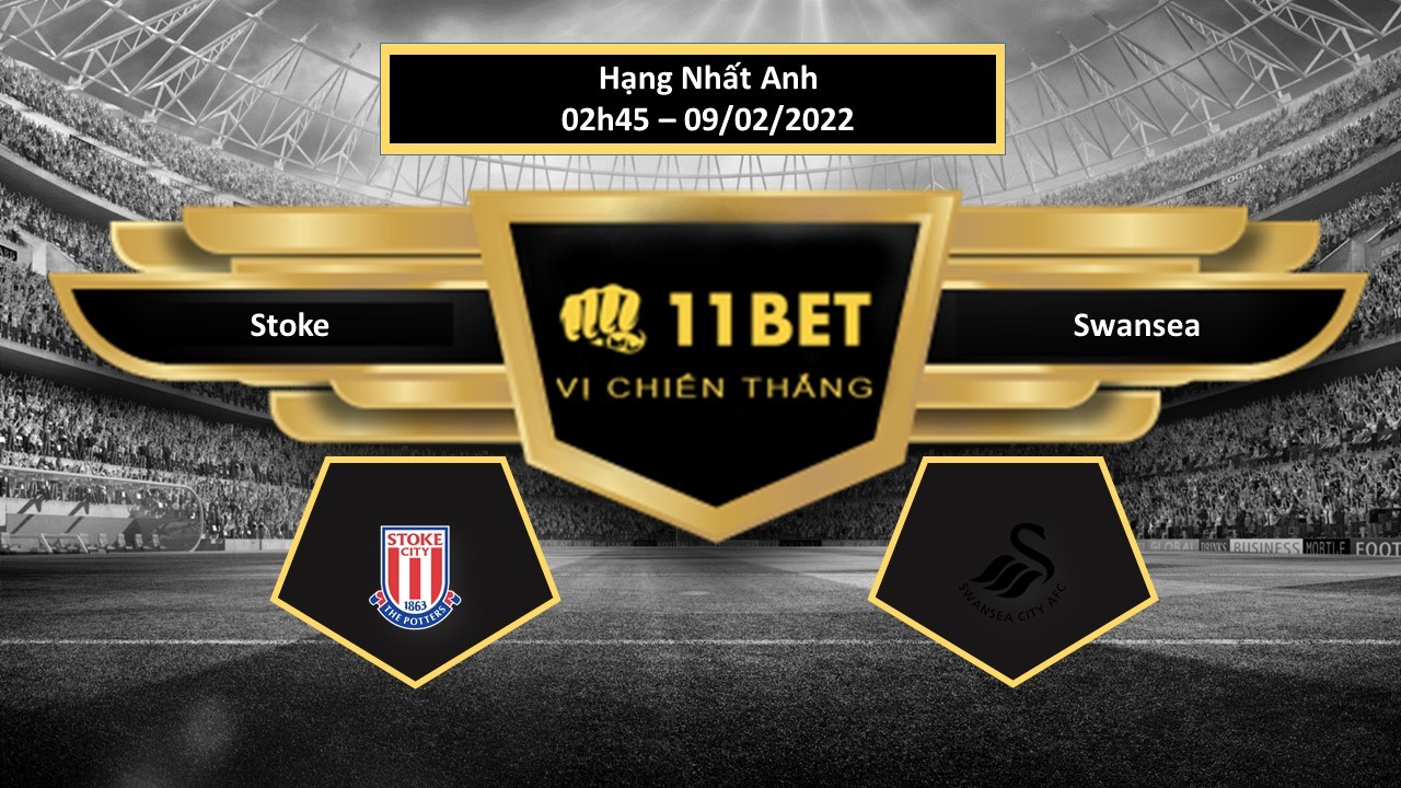 11BET Tip bóng đá Stoke vs Swansea , hôm nay 09/02/2022