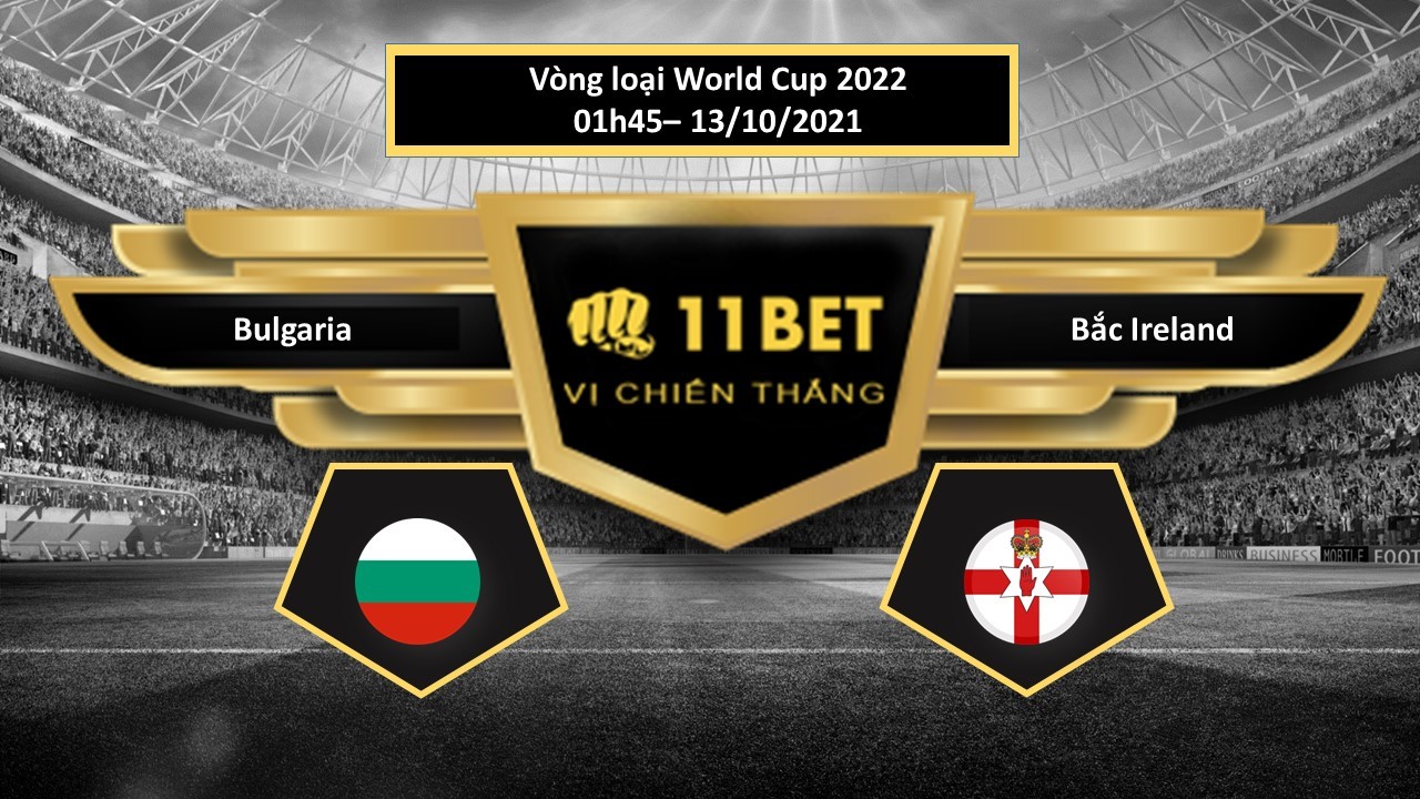 11BET Tip bóng đá Bulgaria vs Bắc Ireland , hôm nay 13/10/2021