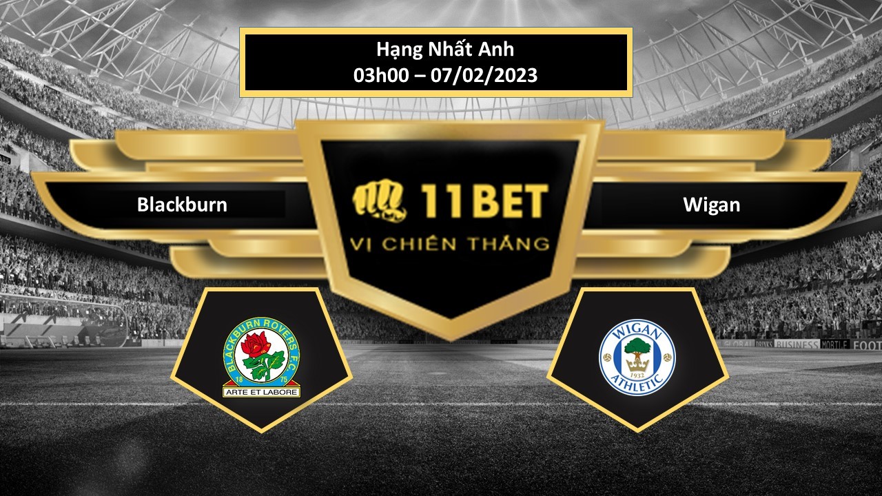 11BET Tip bóng đá Blackburn vs Wigan, hôm nay 07/02/2023
