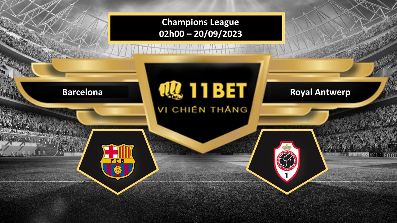 11BET Tip bóng đá Barcelona vs Royal Antwerp, hôm nay 20/09/2023