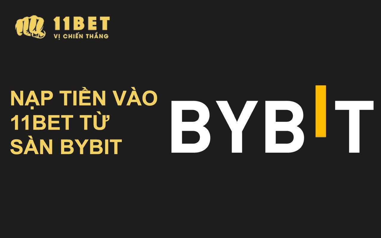 11BET Cách nạp tiền từ sàn Bybit vào 11BET đơn giản nhất