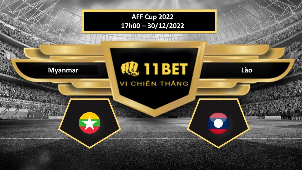 11BET Tip bóng đá Myanmar vs Lào, hôm nay 30/12/2022