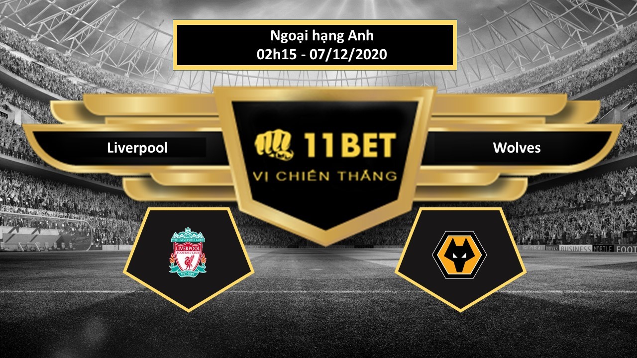 11BET Tip bóng đá Liverpool vs Wolves  , hôm nay 07/12/2020