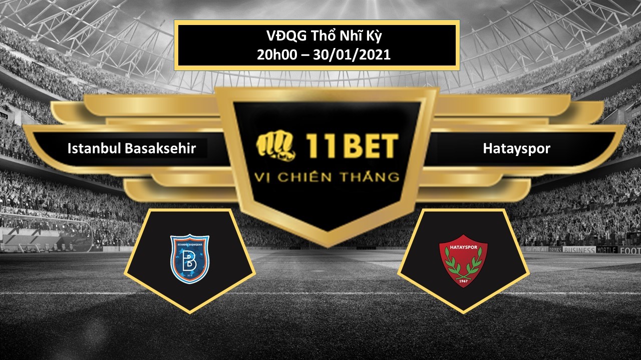 11BET Tip bóng đá Istanbul Basaksehir vs Hatayspor, hôm nay 30/01/2021