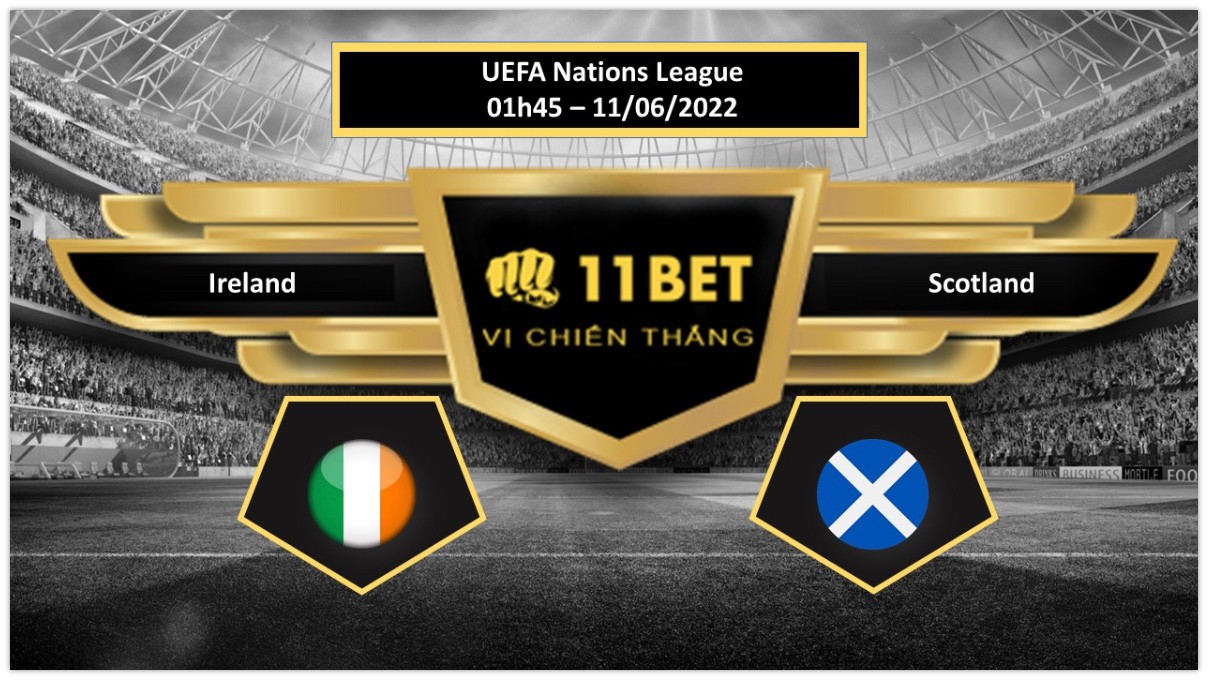 11BET Tip bóng đá Ireland vs Scotland , hôm nay 11/06/2022