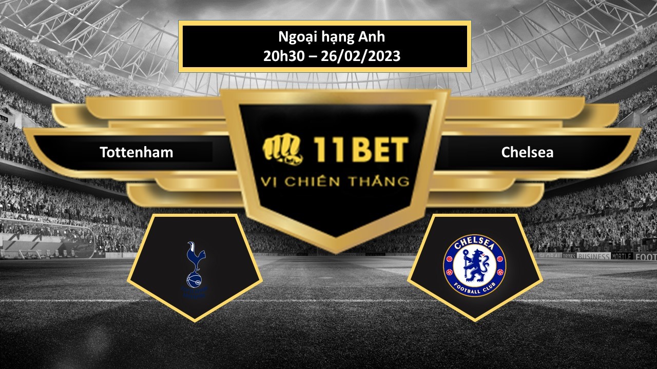 11BET Tip bóng đá Tottenham vs Chelsea, hôm nay 26/02/2023
