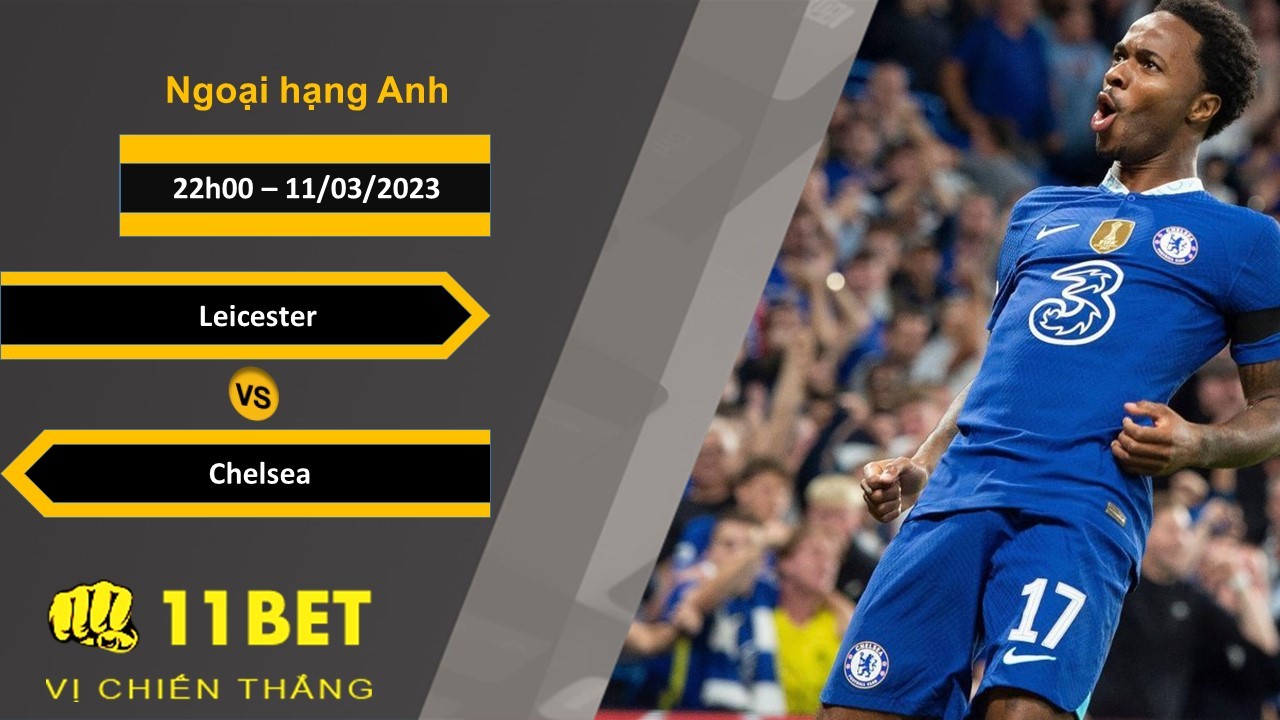 11BET Soi kèo Leicester vs Chelsea, 22h00, 11/03/2023