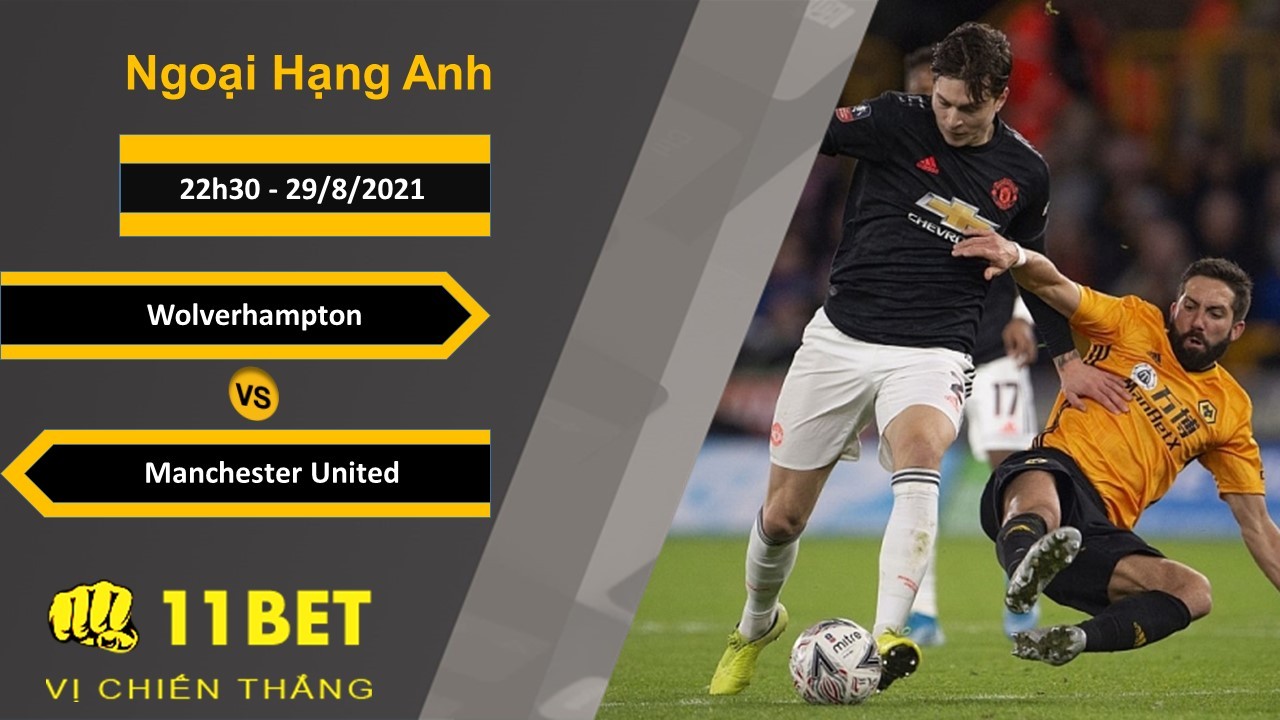 11BET Soi kèo Wolverhampton vs Manchester United, 22h30, 29/8/2021