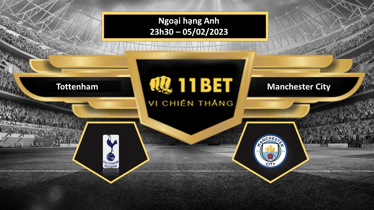 11BET Tip bóng đá Tottenham vs Manchester City, hôm nay 05/02/2023