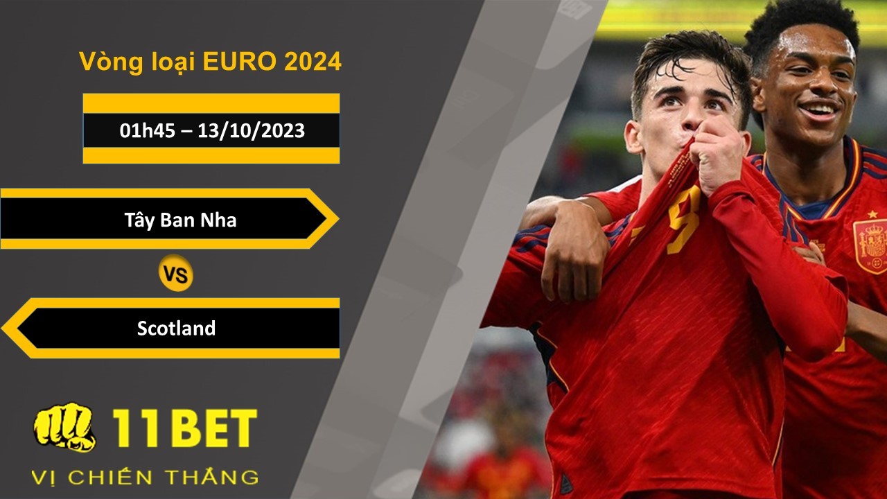 11BET Soi kèo Tây Ban Nha vs Scotland, 01h45, 13/10/2023