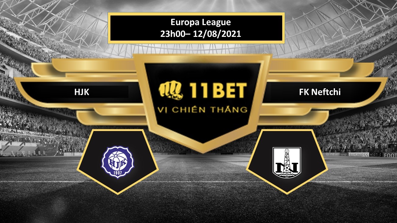 11BET Tip bóng đá HJK vs FK Neftchi , hôm nay 12/08/2021