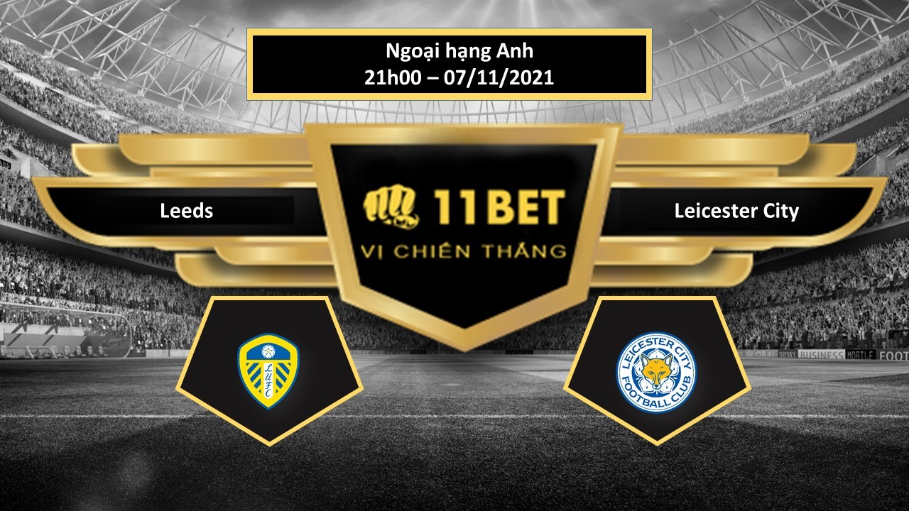 11BET Tip bóng đá Leeds vs Leicester City , hôm nay 07/11/2021