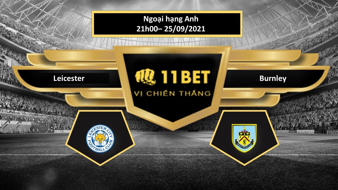 11BET Tip bóng đá Leicester vs Burnley , hôm nay 25/09/2021