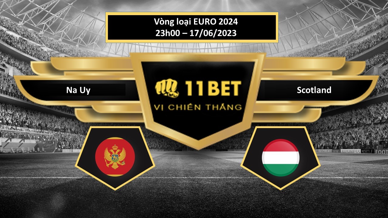 11BET Tip bóng đá Montenegro vs Hungary, hôm nay 17/06/2023