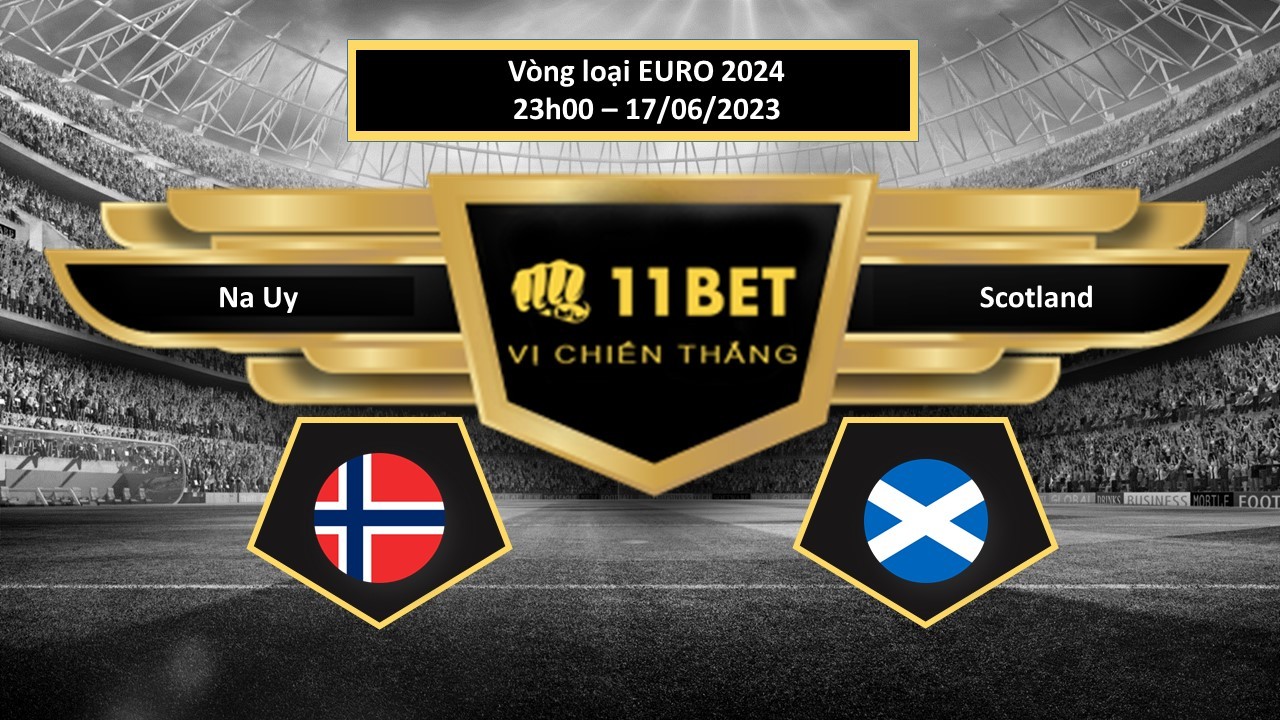 11BET Tip bóng đá Na Uy vs Scotland, hôm nay 17/06/2023