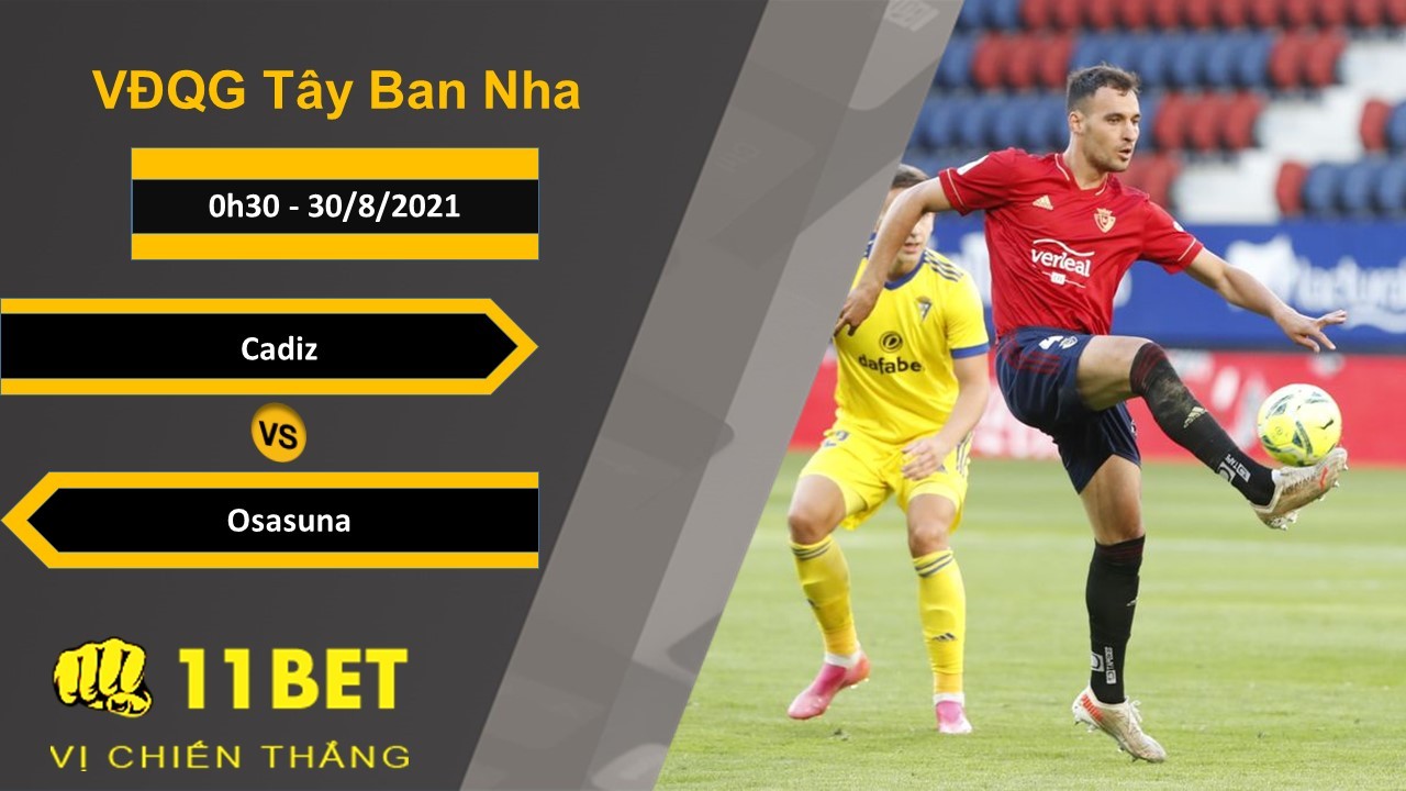 11BET Soi kèo Cadiz vs Osasuna, 0h30, 30/8/2021