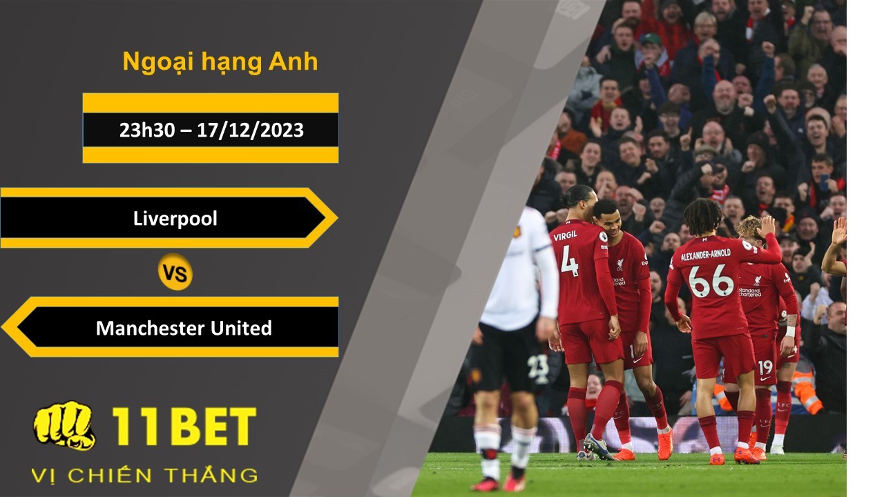 11BET Soi kèo Liverpool vs Manchester United, 23h30, 17/12/2023