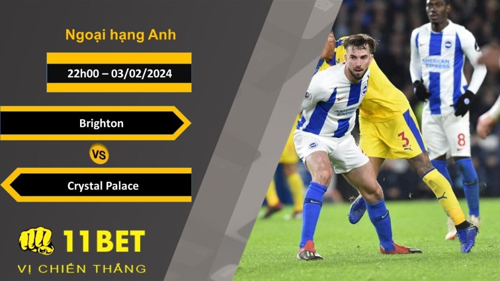 11BET Soi kèo  Brighton vs Crystal Palace, 22h00, 03/02/2024
