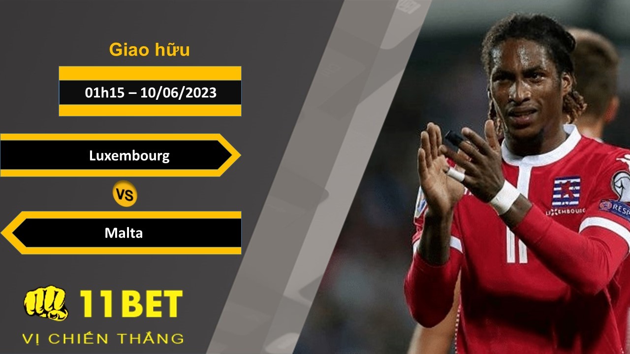 11BET Soi kèo Luxembourg vs Malta, 01h15, 10/06/2023