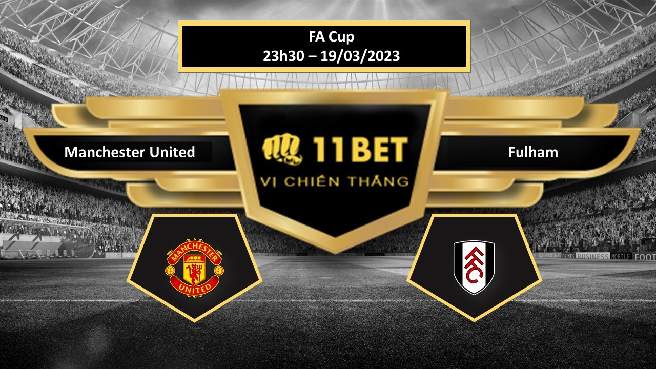 11BET Tip bóng đá    Manchester United vs Fulham, hôm nay 19/03/2023