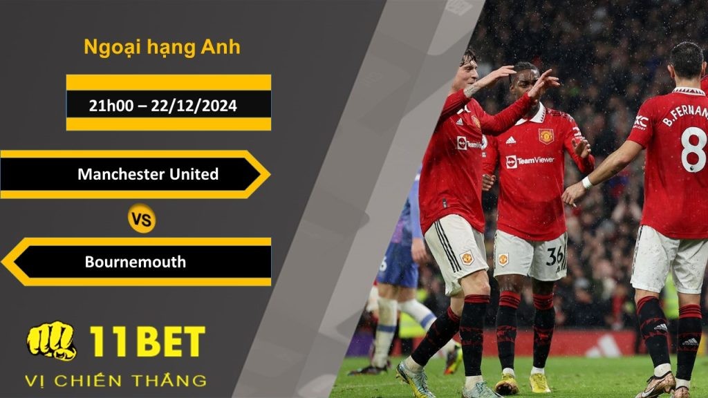 11BET Soi kèo Manchester United vs Bournemouth, 21h00, 22/12/2024