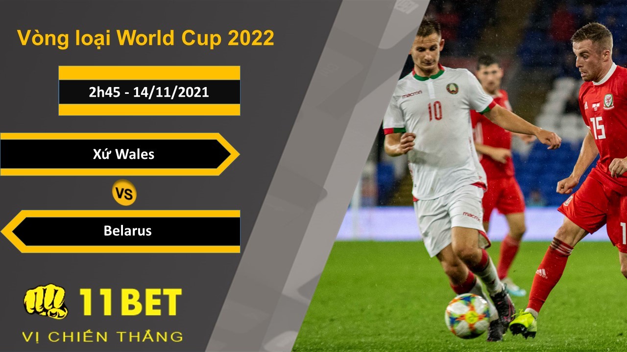 11BET Soi kèo Xứ Wales vs Belarus, 2h45, 14/11/2021