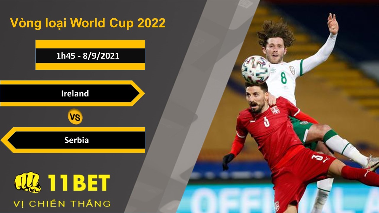 11BET Soi kèo Ireland vs Serbia, 1h45, 8/9/2021