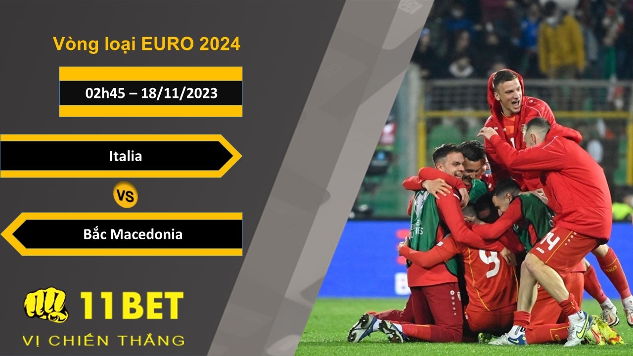 11BET Soi kèo  Italia vs Bắc Macedonia, 02h45, 18/11/2023