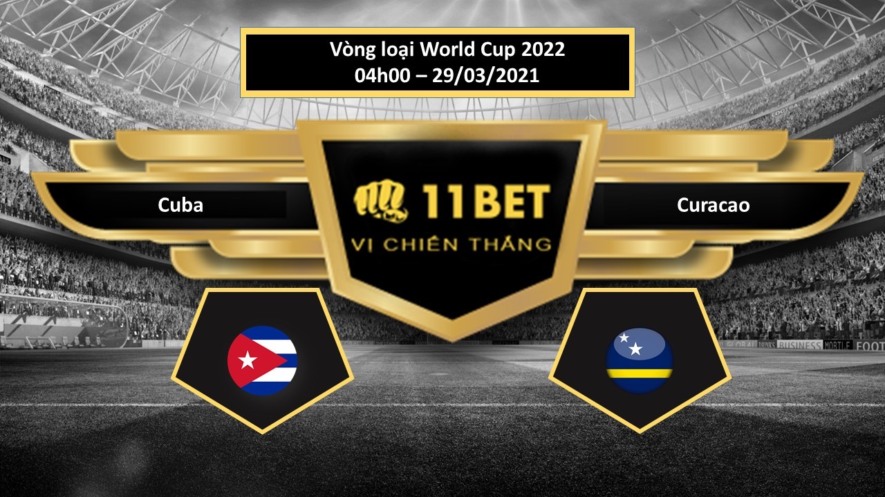 11BET Tip bóng đá Cuba vs Curacao , hôm nay 29/03/2021