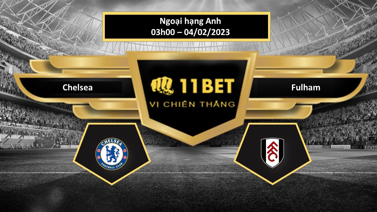 11BET Tip bóng đá Chelsea vs Fulham, hôm nay 04/02/2023