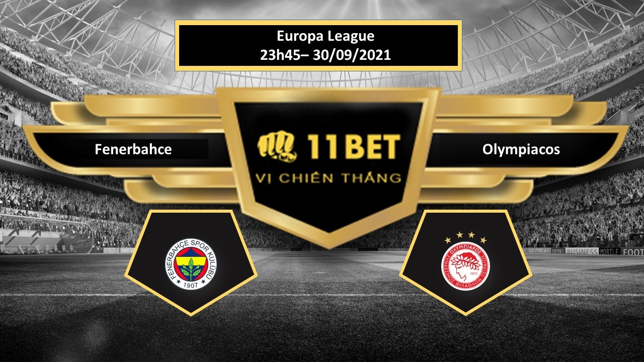 11BET Tip bóng đá Fenerbahce vs Olympiacos , hôm nay 30/09/2021