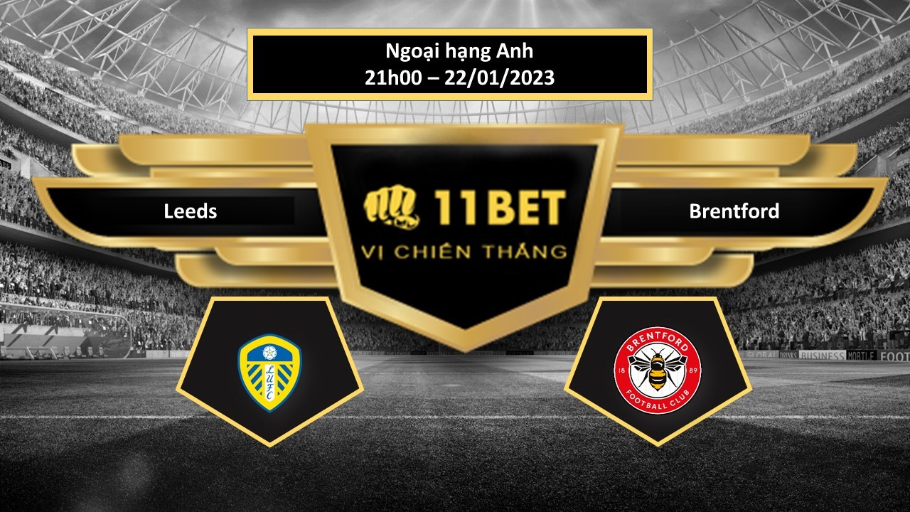 11BET Tip bóng đá  Leeds vs Brentford, hôm nay 22/01/2023