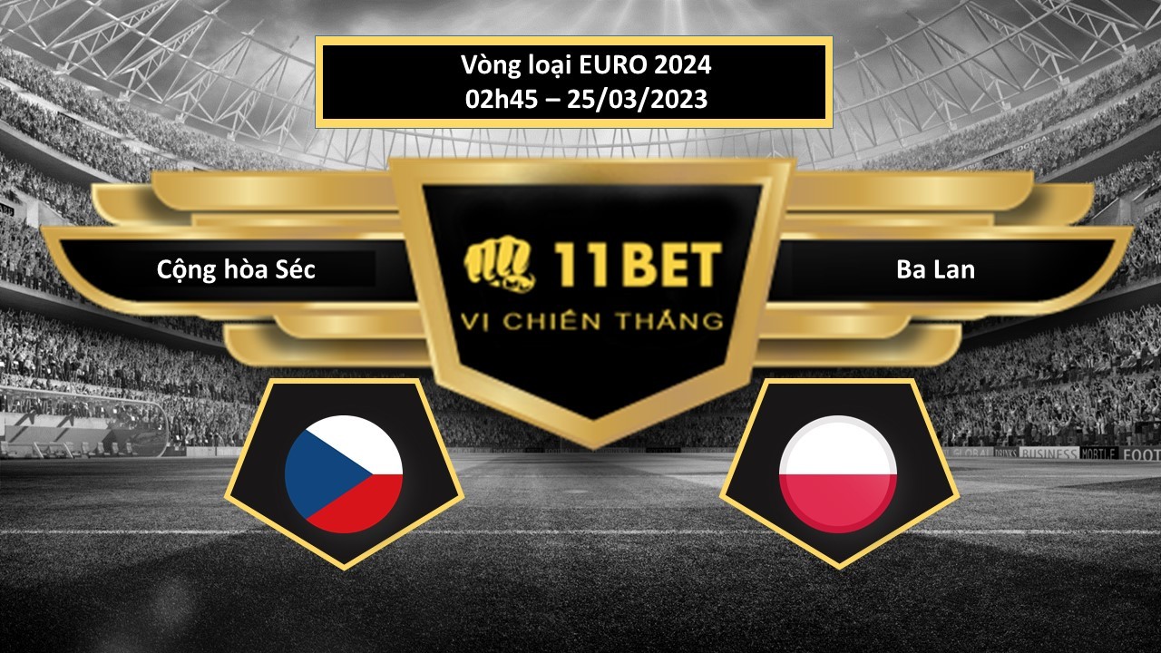 11BET Tip bóng đá  Cộng hòa Séc vs Ba Lan , hôm nay 25/03/2023