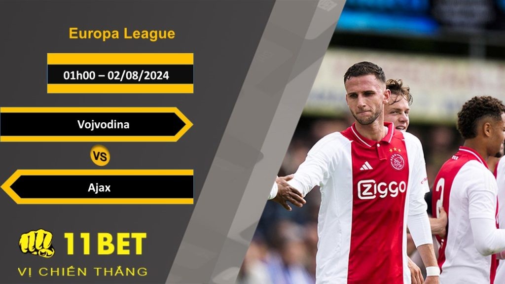 11BET Soi kèo  Vojvodina vs Ajax, 01h00, 02/08/2024