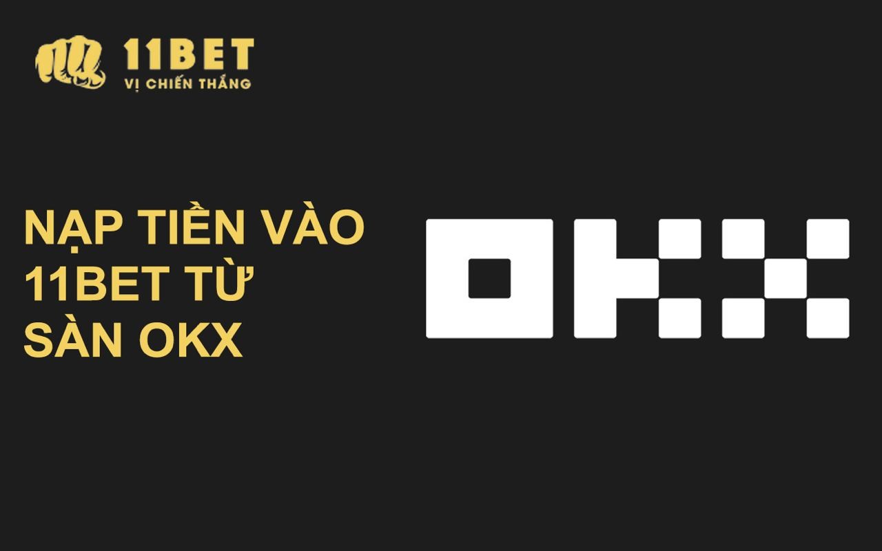 11BET Hướng dẫn nạp tiền từ sàn OKX vào 11BET nhanh lẹ