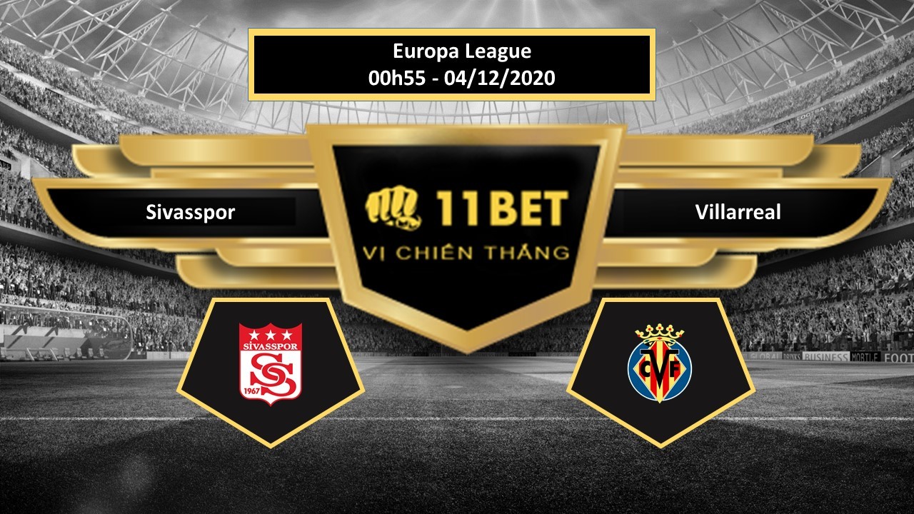 11BET Tip bóng đá Sivasspor vs Villarreal ,  hôm nay 04/12/2020