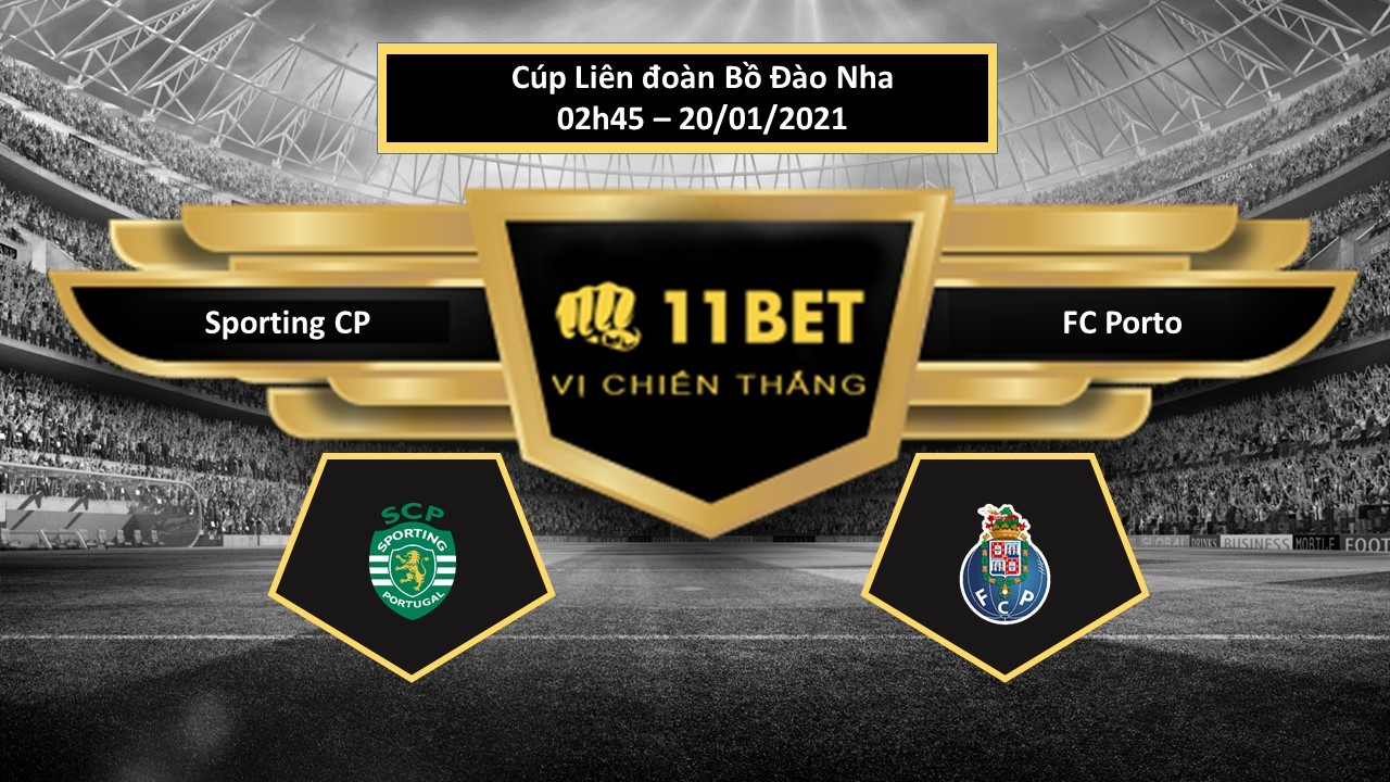 11BET Tip bóng đá Sporting CP vs FC Porto, hôm nay 20/01/2021