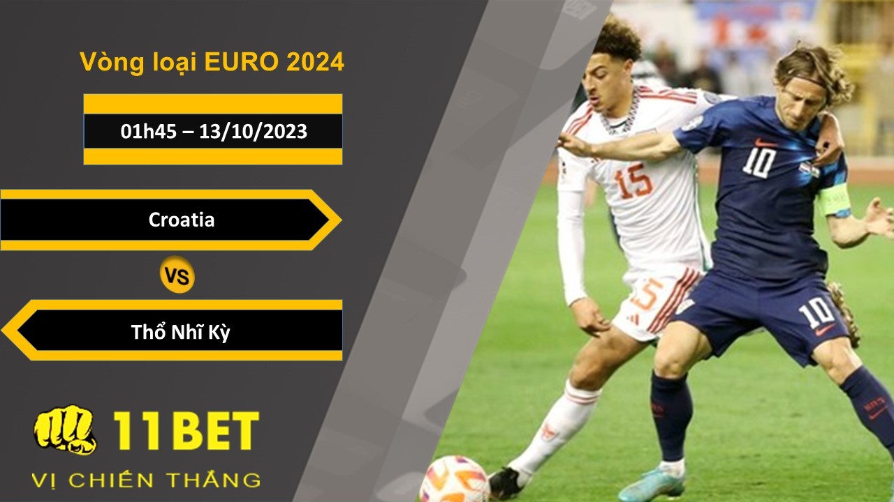 11BET Soi kèo Croatia vs Thổ Nhĩ Kỳ, 01h45, 13/10/2023