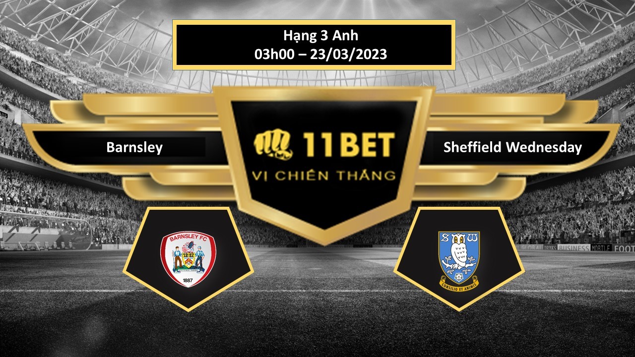 11BET Tip bóng đá  Barnsley vs Sheffield Wednesday, hôm nay 23/03/2023