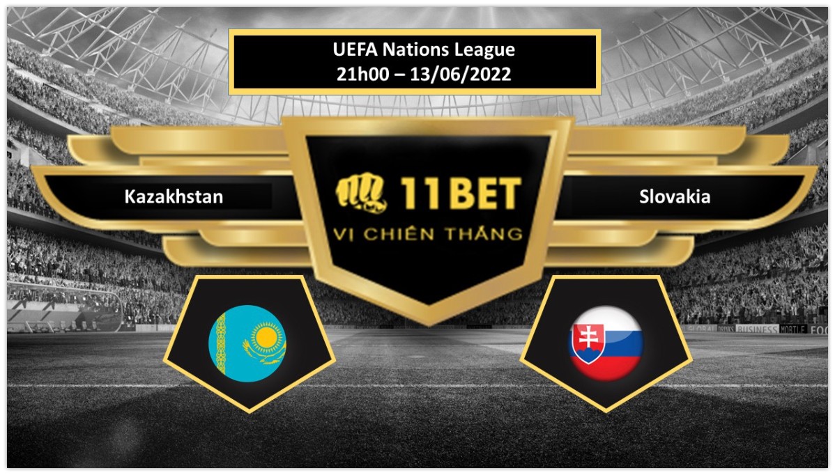11BET Tip bóng đá Kazakhstan vs Slovakia , hôm nay 13/06/2022