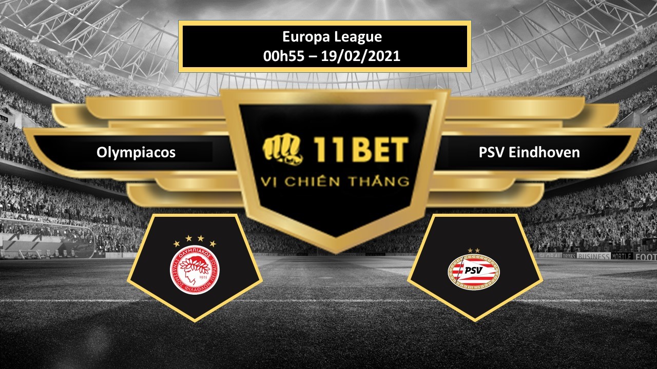 11BET Tip bóng đá Olympiacos vs PSV Eindhoven , hôm nay 19/02/2021