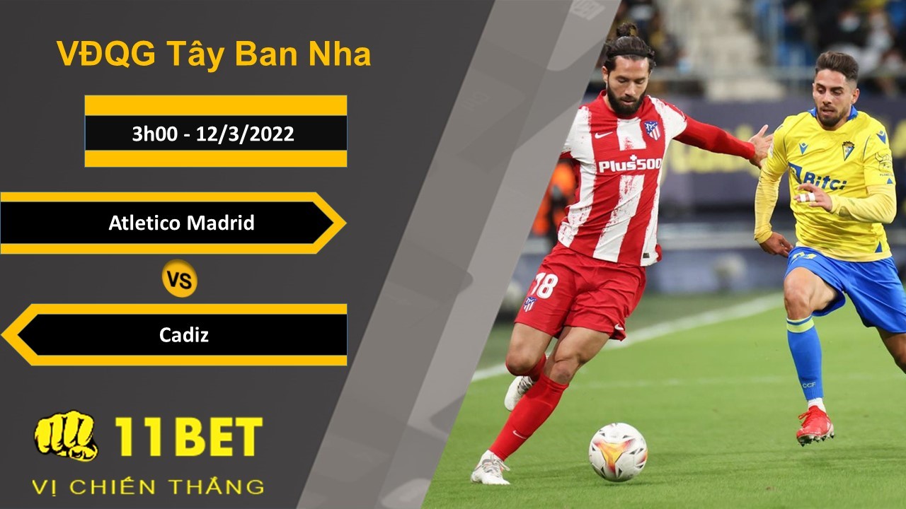 11BET Soi kèo Atletico Madrid vs Cadiz, 3h00, 12/3/2022