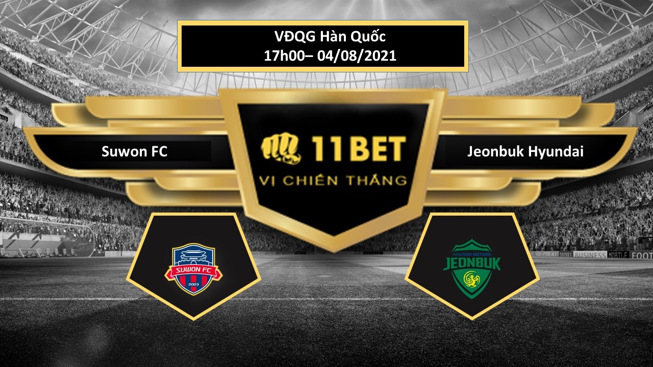 11BET Tip bóng đá Suwon FC vs Jeonbuk Hyundai , hôm nay 04/08/2021