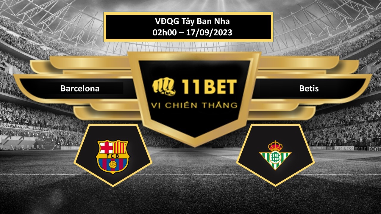 11BET Tip bóng đá  Barcelona vs Betis, hôm nay 17/09/2023