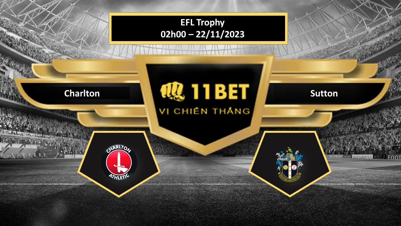 11BET Tip bóng đá Charlton vs Sutton, hôm nay 22/11/2023