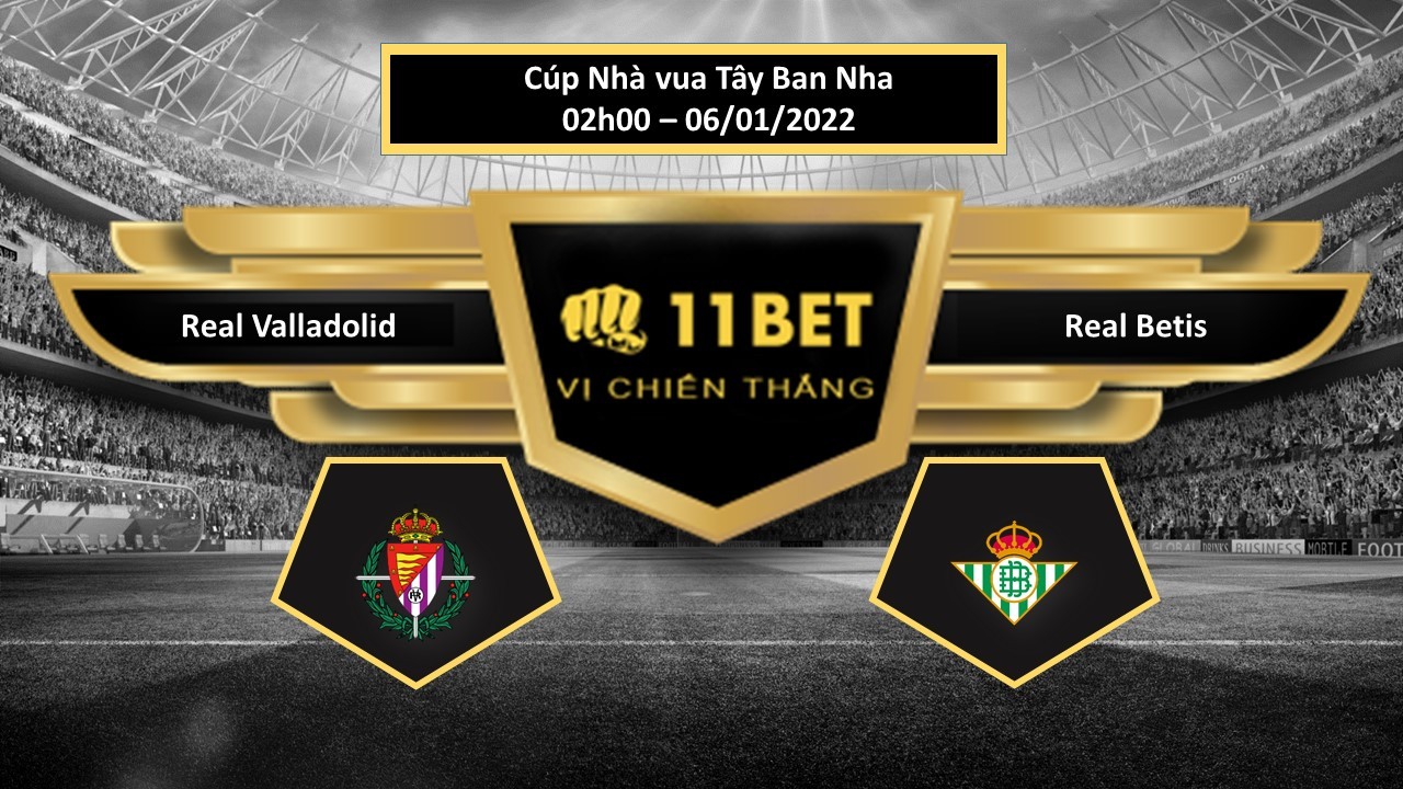 11BET Tip bóng đá  Real Valladolid vs Real Betis , hôm nay 06/01/2022