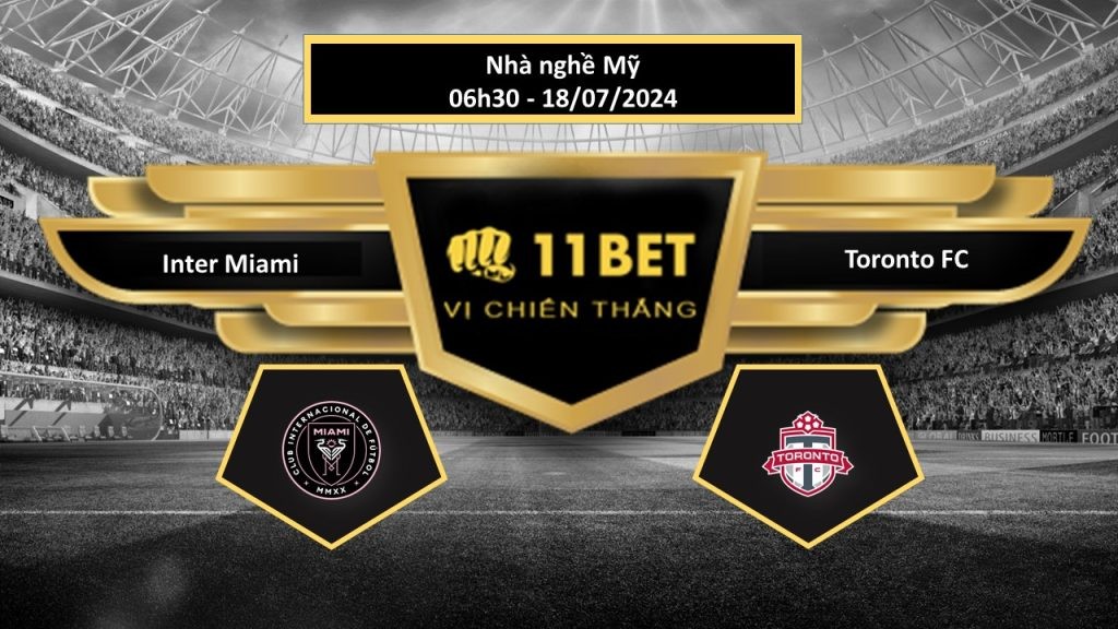 11BET Tip bóng đá Inter Miami vs Toronto FC, hôm nay 18/07/2024