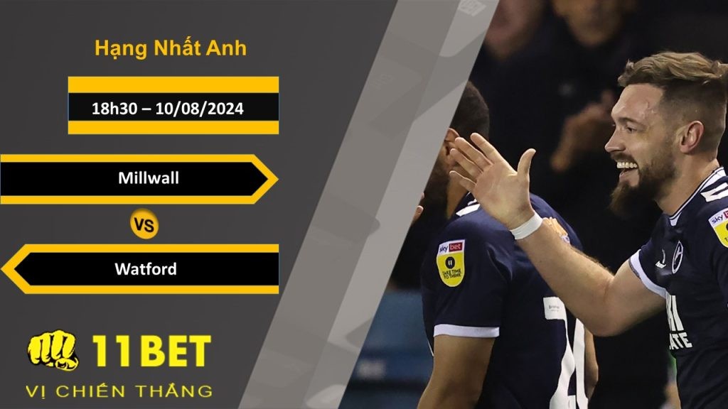 11BET Soi kèo Millwall vs Watford, 18h30, 10/08/2024
